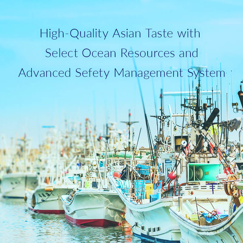 High-Quality Asian Taste with Select Ocean Resources and Advanced Sefety Management System